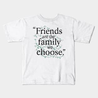 Friends are the family we choose Kids T-Shirt